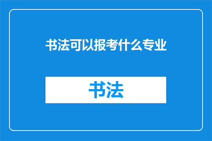 书法可以报考什么专业(书法艺术能否成为报考专业之选？)