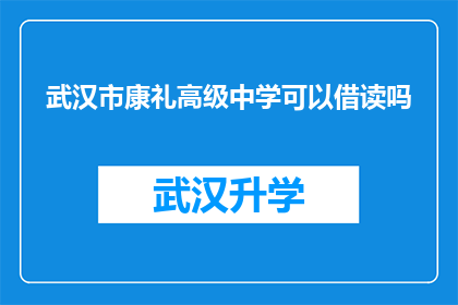武汉市康礼高级中学可以借读吗(武汉市康礼高级中学是否提供借读服务？)