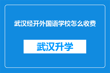武汉经开外国语学校怎么收费(武汉经开外国语学校收费标准是什么？)