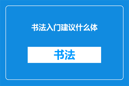 书法入门建议什么体(书法入门：你该选择哪种字体进行练习？)