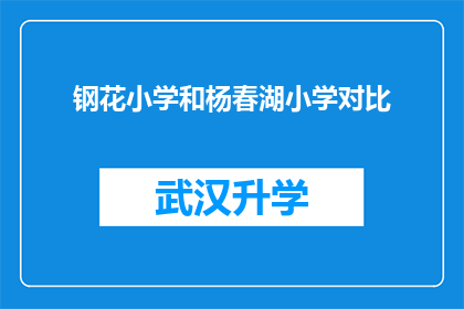 钢花小学和杨春湖小学对比(钢花小学与杨春湖小学：教育质量的对比分析)