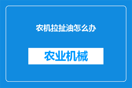 农机拉扯油怎么办(农机油料供应出现短缺，该如何应对？)