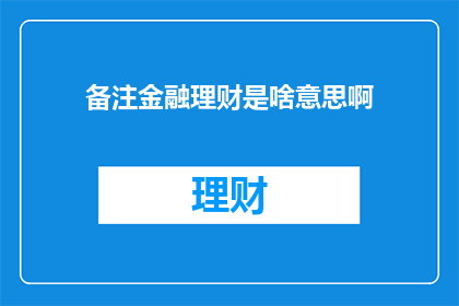 备注金融理财是啥意思啊(金融理财是什么？)