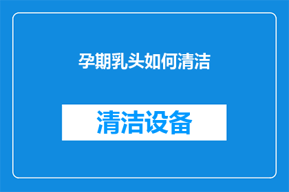 孕期乳头如何清洁(孕期如何正确清洁乳头？)