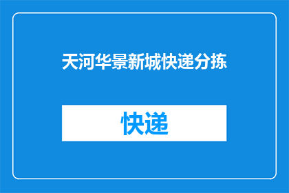 天河华景新城快递分拣(天河华景新城快递分拣服务是否高效？)