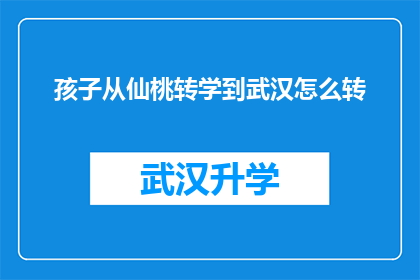 孩子从仙桃转学到武汉怎么转(如何将孩子从仙桃转学到武汉？)