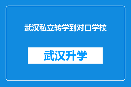 武汉私立转学到对口学校(武汉私立学校转学至对口学校的可能性与条件是什么？)