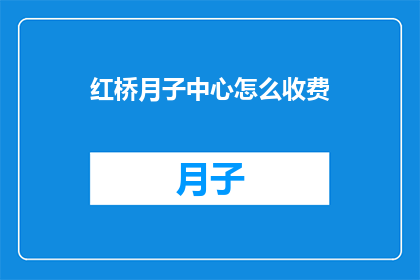 红桥月子中心怎么收费(红桥月子中心收费标准是怎样的？)