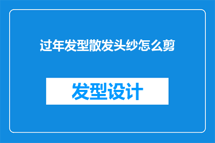 过年发型散发头纱怎么剪(过年期间，如何巧妙剪裁散发头纱以增添节日气氛？)