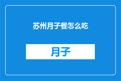 苏州月子餐怎么吃(如何精心准备苏州地区的月子餐？)