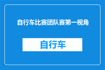 自行车比赛团队赛第一视角(自行车比赛团队赛第一视角：如何以独特视角体验速度与激情？)