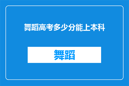 舞蹈高考多少分能上本科(舞蹈高考分数要求达到多少才能顺利进入本科院校学习？)