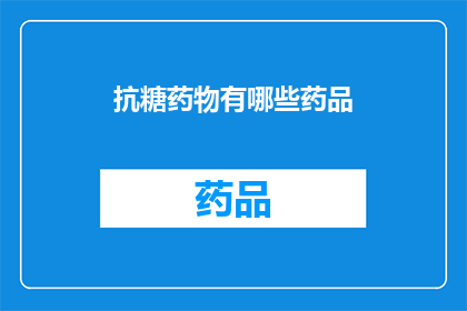抗糖药物有哪些药品(抗糖药物有哪些药品？)