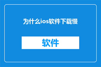 为什么ios软件下载慢(为什么在iOS设备上下载软件的速度如此之慢？)