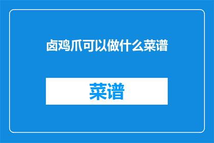 卤鸡爪可以做什么菜谱(卤鸡爪的烹饪创意：你能用它来制作哪些美味佳肴？)