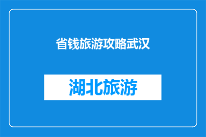 省钱旅游攻略武汉(如何有效节省旅游开支，探索武汉的省钱旅游攻略？)