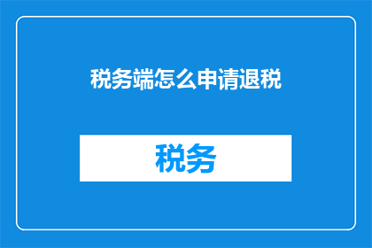 税务端怎么申请退税(如何向税务部门申请退税？)