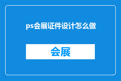 ps会展证件设计怎么做(如何设计专业的会展证件？)