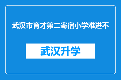 武汉市育才第二寄宿小学难进不(武汉市育才第二寄宿小学入学难吗？)