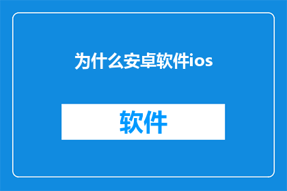 为什么安卓软件ios(为什么安卓软件在iOS平台上运行效果不佳？)