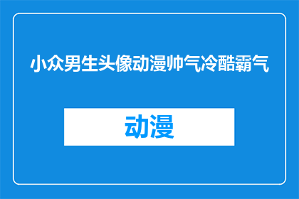 小众男生头像动漫帅气冷酷霸气(小众男生头像动漫帅气冷酷霸气：你见过哪些令人印象深刻的动漫角色？)