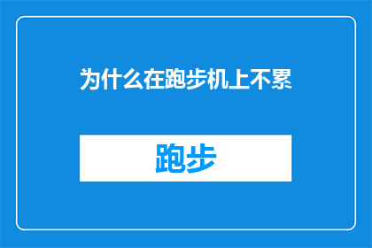 为什么在跑步机上不累(为什么在跑步机上锻炼时感觉不到疲惫？)