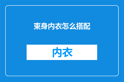 束身内衣怎么搭配(如何巧妙搭配束身内衣以展现女性魅力？)