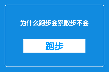 为什么跑步会累散步不会(为什么跑步时会感到疲惫，而散步却能轻松应对？)