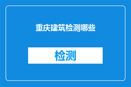 重庆建筑检测哪些(重庆建筑检测领域，哪些是您最关心的？)