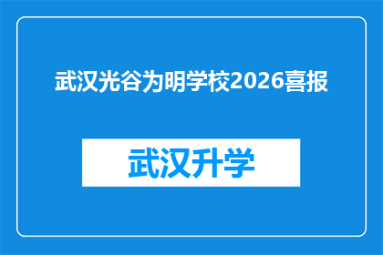 武汉光谷为明学校2026喜报(武汉光谷为明学校2026年喜报：成绩斐然，未来可期)