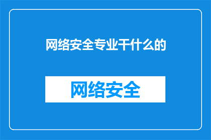 网络安全专业干什么的(网络安全专家的工作内容是什么？)