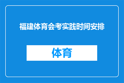 福建体育会考实践时间安排(福建体育会考实践时间安排的疑问：何时是最佳实践时间？)