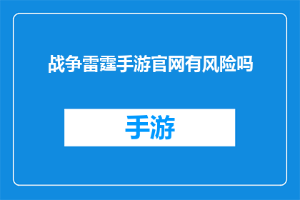 战争雷霆手游官网有风险吗(战争雷霆手游官网存在潜在风险吗？)