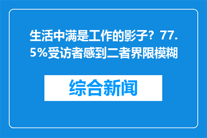 生活中满是工作的影子？77.5%受访者感到二者界限模糊