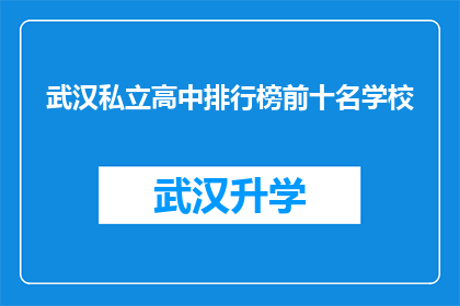 武汉私立高中排行榜前十名学校(武汉私立高中排名揭晓：前十名学校究竟有何魅力？)