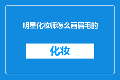明星化妆师怎么画眉毛的(明星化妆师如何精准绘制迷人眉毛？)