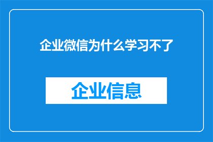 企业微信为什么学习不了(企业微信为何难以掌握？深入解析学习难题)
