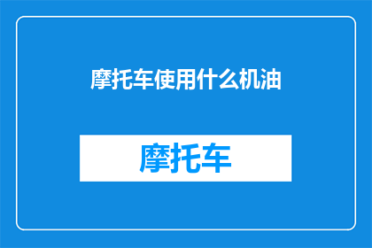 摩托车使用什么机油(摩托车应选用何种机油？)