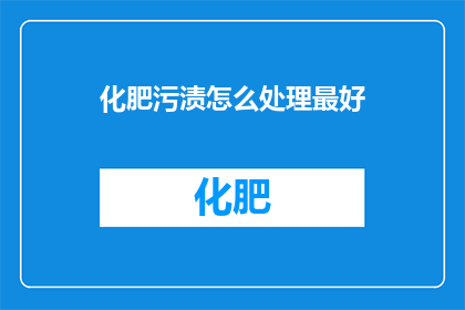 化肥污渍怎么处理最好(如何有效去除化肥污渍？)