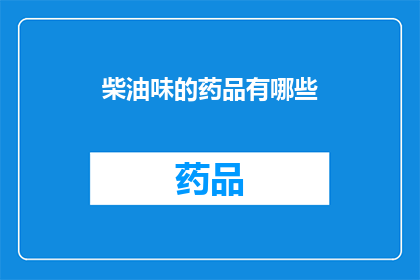 柴油味的药品有哪些(哪些药品散发出柴油味？)