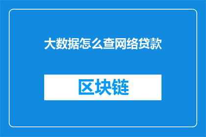 大数据怎么查网络贷款(如何利用大数据技术查询网络贷款信息？)