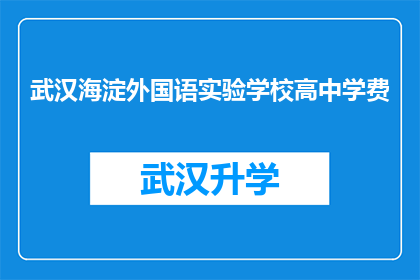 武汉海淀外国语实验学校高中学费(武汉海淀外国语实验学校高中学费是多少？)