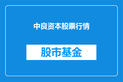 中良资本股票行情(中良资本股票行情如何？投资者应关注哪些关键指标？)