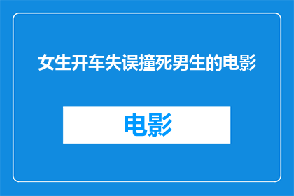 女生开车失误撞死男生的电影(女生开车失误撞死男生，这起悲剧是否揭示了驾驶安全意识的缺失？)