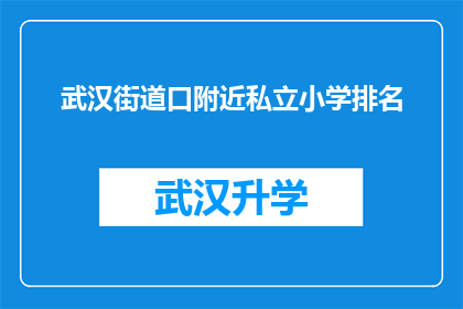 武汉街道口附近私立小学排名(武汉街道口附近私立小学排名情况如何？)