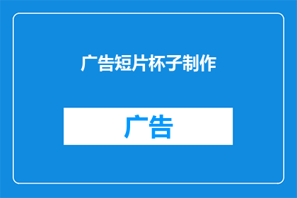 广告短片杯子制作(如何制作引人注目的广告短片杯子？)