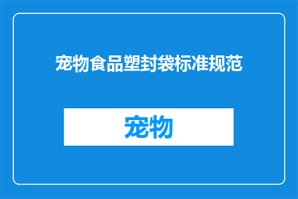 宠物食品塑封袋标准规范(宠物食品塑封袋的标准规范是什么？)