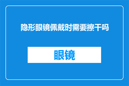 隐形眼镜佩戴时需要擦干吗(隐形眼镜佩戴时需要擦干吗？)