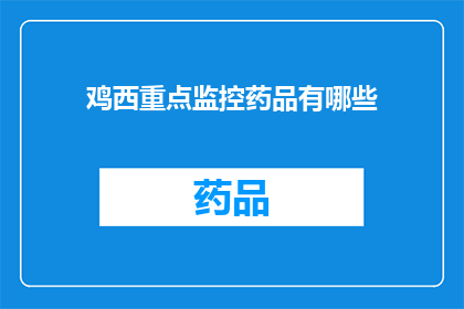 鸡西重点监控药品有哪些(鸡西市重点监控药品清单：哪些药品需特别关注？)