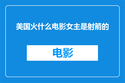 美国火什么电影女主是射箭的(美国电影中，哪位女主角以精湛的射箭技艺闻名？)